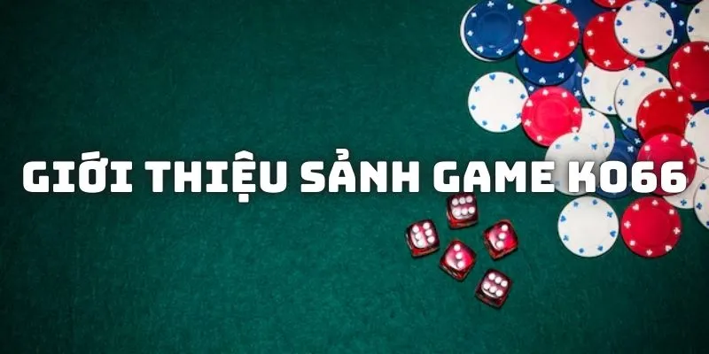 Giới thiệu sảnh game có số lượng trò khủng của KO66