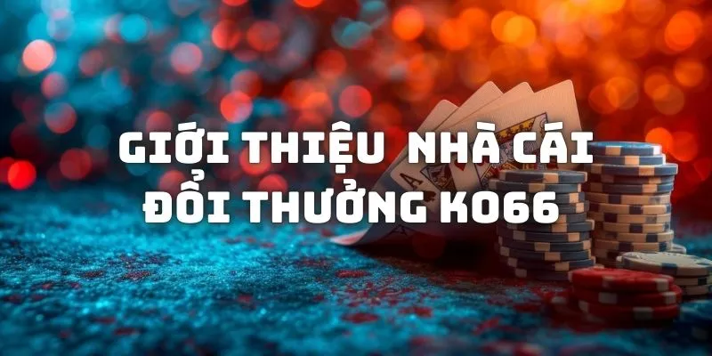 Giới thiệu nhà cái đổi thưởng KO66 được các tay chơi săn đón