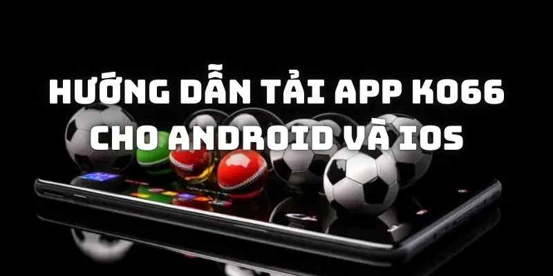 Hướng dẫn tải app KO66 về điện thoại Android và IOS